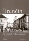 Trenčín na starých pohľadniciach (veľký formát)